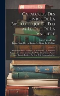 Produktbild: Catalogue Des Livres De La Bibliotheque De Feu M. Le Duc De La Valliere