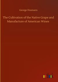 Produktbild: The Cultivation of the Native Grape and Manufacture of American Wines