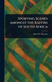 Produktbild: Sporting Scenes Amongst the Kaffirs of South Africa