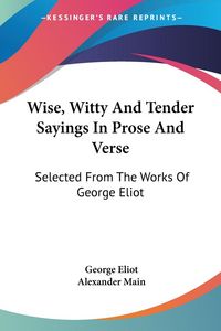 Produktbild: Eliot, G: Wise, Witty And Tender Sayings In Prose And Verse