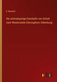 Produktbild: Die schmalspurige Eisenbahn von Ocholt nach Westerstede (Herzogthum Oldenburg)
