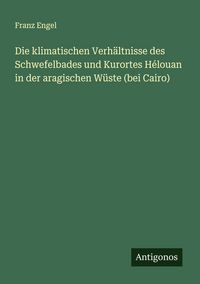 Produktbild: Die klimatischen Verh&auml;ltnisse des Schwefelbades und Kurortes H&eacute;louan in der aragischen W&uuml;ste (bei Cairo)