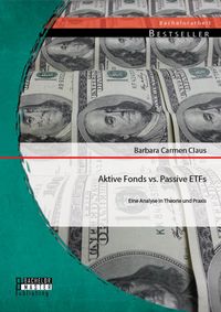 Produktbild: Aktive Fonds vs. Passive ETFs: Eine Analyse in Theorie und Praxis