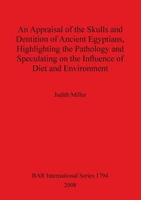 Produktbild: An Appraisal of the Skulls and Dentition of Ancient Egyptians, Highlighting the Pathology and Speculating on the Influence of Diet and Environment