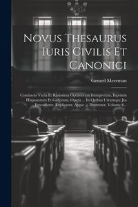 Produktbild: Novus Thesaurus Iuris Civilis Et Canonici: Continens Varia Et Rarissima Optimorum Interpretum, Inprimis Hispanorum Et Gallorum, Opera ... In Quibus Ut