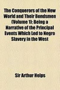 Produktbild: The Conquerors of the New World and Their Bondsmen (Volume 1); Being a Narrative of the Principal Events Which Led to Negro Slavery in the West
