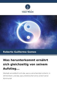 Produktbild: Was herunterkommt ern&auml;hrt sich gleichzeitig von seinem Aufstieg...