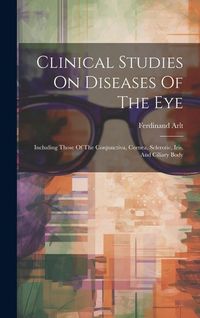 Produktbild: Clinical Studies On Diseases Of The Eye: Including Those Of The Conjunctiva, Cornea, Sclerotic, Iris, And Ciliary Body