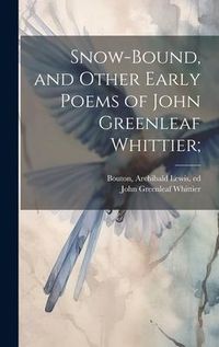 Produktbild: Snow-bound, and Other Early Poems of John Greenleaf Whittier;