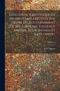 Produktbild: Exp&eacute;dition Scientifique En Mesopotamie Ex&eacute;cut&eacute;e Par Ordre Du Gouvernement De 1851 &Agrave; 1854 Mm. Fulgence Fresnel, F&eacute;lix Thomas Et Jules Oppert; Volume 1