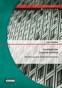Produktbild: Grundlagen des Corporate Branding: Die F&uuml;hrung einer Unternehmensmarke