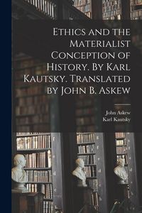 Produktbild: Ethics and the Materialist Conception of History. By Karl Kautsky. Translated by John B. Askew