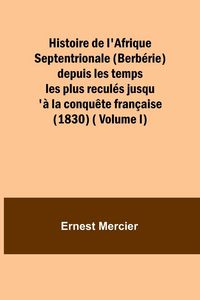Produktbild: Histoire de l'Afrique Septentrionale (Berb&eacute;rie) depuis les temps les plus recul&eacute;s jusqu'&agrave; la conqu&ecirc;te fran&ccedil;aise (1830) ( Volume I)