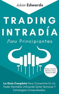 Produktbild: Trading Intrad&iacute;a Para Principiantes: La Gu&iacute;a Completa Para Convertirte En Un Trader Rentable Utilizando Estas T&eacute;cnicas Y Estrategias Comprobadas. Incl