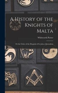 Produktbild: A History of the Knights of Malta: Or the Order of the Hospital of St. John of Jerusalem