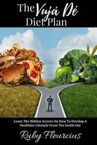 Produktbild: The Vuj&aacute; D&eacute; Diet Plan: Learn The Hidden Secrets On How To Develop A Healthier Lifestyle From The Inside Out