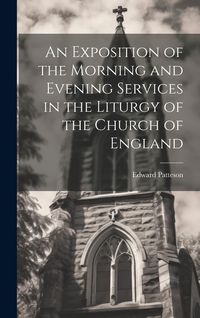 Produktbild: An Exposition of the Morning and Evening Services in the Liturgy of the Church of England