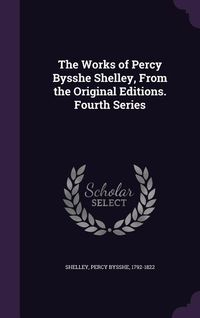 Produktbild: The Works of Percy Bysshe Shelley, From the Original Editions. Fourth Series