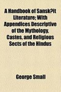 Produktbild: A Handbook of Sansk It Literature; With Appendices Descriptive of the Mythology, Castes, and Religious Sects of the Hindus