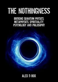 Produktbild: The Nothingness  Bridging Quantum Physics, Metaphysics, Spirituality, Psychology and Philosophy
