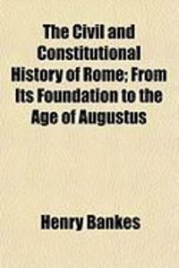Produktbild: The Civil and Constitutional History of Rome; From Its Foundation to the Age of Augustus