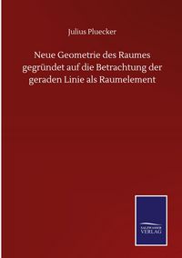 Produktbild: Neue Geometrie des Raumes gegr&uuml;ndet auf die Betrachtung der geraden Linie als Raumelement