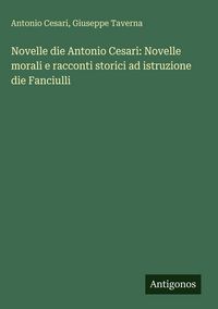 Produktbild: Novelle die Antonio Cesari: Novelle morali e racconti storici ad istruzione die Fanciulli
