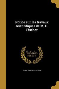 Produktbild: Notice sur les travaux scientifiques de M. H. Fischer