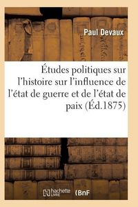 Produktbild: &Eacute;tudes Politiques Sur l'Histoire Ancienne Et Moderne Et Sur l'Influence de l'&Eacute;tat de Guerre