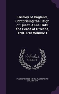 Produktbild: History of England, Comprising the Reign of Queen Anne Until the Peace of Utrecht, 1701-1713 Volume 1