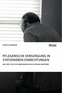 Produktbild: Pflegerische Versorgung in station&auml;ren Einrichtungen. Wie l&auml;sst sich die demographische Alterung meistern?