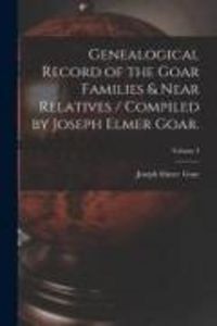 Produktbild: Genealogical Record of the Goar Families & Near Relatives / Compiled by Joseph Elmer Goar.; Volume 3
