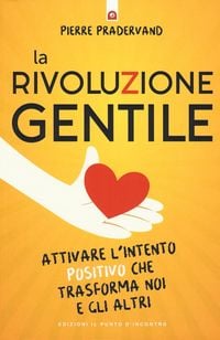 Produktbild: La rivoluzione gentile. Attivare l'intento positivo che trasforma noi e gli altri