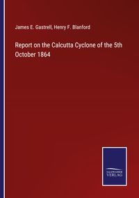 Produktbild: Report on the Calcutta Cyclone of the 5th October 1864