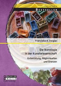 Produktbild: Die Ikonologie in der Kunstwissenschaft: Entwicklung, M&ouml;glichkeiten und Grenzen