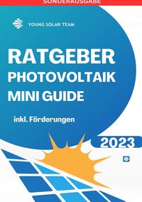 Produktbild: Ratgeber Photovoltaik Mini Guide 2023: Inklusive F&ouml;rderungen F&ouml;rderungen De, At - Sonderausgabe