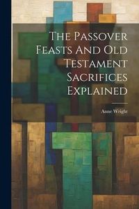 Produktbild: The Passover Feasts And Old Testament Sacrifices Explained