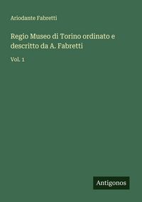 Produktbild: Regio Museo di Torino ordinato e descritto da A. Fabretti