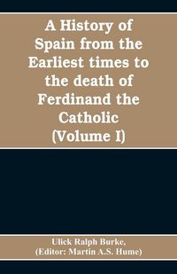 Produktbild: A history of Spain from the earliest times to the death of Ferdinand the Catholic (Volume I)