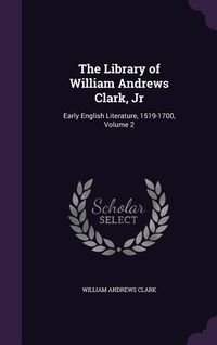 Produktbild: The Library of William Andrews Clark, Jr: Early English Literature, 1519-1700, Volume 2