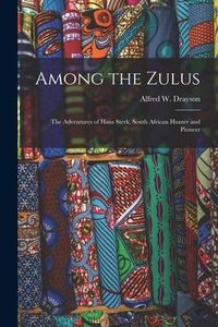 Produktbild: Among the Zulus: the Adventures of Hans Sterk, South African Hunter and Pioneer
