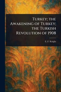 Produktbild: Turkey; the Awakening of Turkey; the Turkish Revolution of 1908