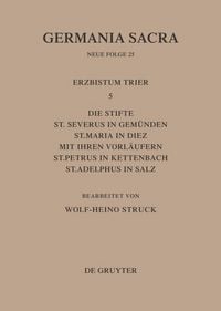 Produktbild: Die Bist&uuml;mer der Kirchenprovinz Trier. Das Erzbistum Trier 5: Die Stifte St. Severus in Gem&uuml;nden, St. Maria in Diez mit ihren Vorl&auml;ufern, St. Petrus in Kettenbach, St. Adelphus in Salz