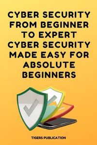 Produktbild: Cyber Security From Beginner To Expert Cyber Security Made Easy For Absolute Beginners