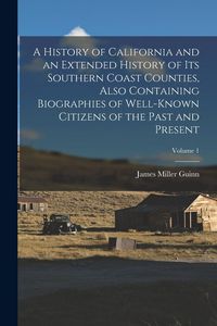Produktbild: A History of California and an Extended History of its Southern Coast Counties, Also Containing Biographies of Well-known Citizens of the Past and Pre