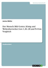 Produktbild: Der Mensch: Bild Gottes, K&ouml;nig und Weltenherrscher. Gen 1,26-28 und Ps 8 im Vergleich