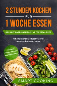 Produktbild: 2 Stunden kochen f&uuml;r 1 Woche essen: Das Low Carb Kochbuch V2 f&uuml;r Meal Prep - mit 200 leckeren Rezepten f&uuml;r Berufst&auml;tige und Faule inklusive Wochenplaner und Nachtischrezepte