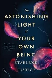 Produktbild: The Astonishing Light of Your Own Being: Powerful Practices to Shape Your Future and Showcase Your Brilliance