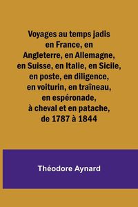 Produktbild: Voyages au temps jadis en France, en Angleterre, en Allemagne, en Suisse, en Italie, en Sicile, en poste, en diligence, en voiturin, en tra&icirc;neau, en e