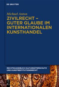 Produktbild: Michael Anton: Handbuch Kulturg&uuml;terschutz und Kunstrestitutionsrecht / Zivilrecht - Guter Glaube im internationalen Kunsthandel